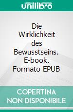 Die Wirklichkeit des Bewusstseins. E-book. Formato EPUB ebook