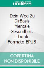 Dein Weg Zu DirBasis Mentale Gesundheit. E-book. Formato EPUB ebook