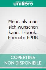 Mehr, als man sich wünschen kann. E-book. Formato EPUB ebook