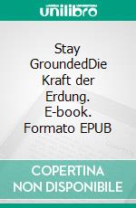 Stay GroundedDie Kraft der Erdung. E-book. Formato EPUB ebook