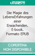 Die Magie des LebensErfahrungen einer Erwachenden. E-book. Formato EPUB ebook