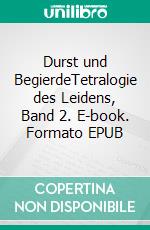 Durst und BegierdeTetralogie des Leidens, Band 2. E-book. Formato EPUB ebook