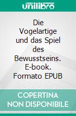 Die Vogelartige und das Spiel des Bewusstseins. E-book. Formato EPUB ebook