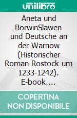 Aneta und BorwinSlawen und Deutsche an der Warnow (Historischer Roman Rostock um 1233-1242). E-book. Formato EPUB ebook