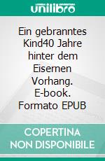 Ein gebranntes Kind40 Jahre hinter dem Eisernen Vorhang. E-book. Formato EPUB ebook