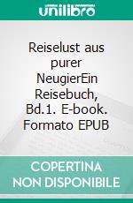 Reiselust aus purer NeugierEin Reisebuch, Bd.1. E-book. Formato EPUB ebook
