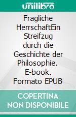 Fragliche HerrschaftEin Streifzug durch die Geschichte der Philosophie. E-book. Formato EPUB ebook