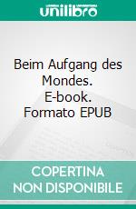 Beim Aufgang des Mondes. E-book. Formato EPUB ebook