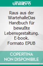Raus aus der WartehalleDas Handbuch für bewußte Lebensgestaltung. E-book. Formato EPUB ebook