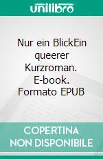 Nur ein BlickEin queerer Kurzroman. E-book. Formato EPUB ebook