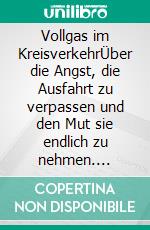 Vollgas im KreisverkehrÜber die Angst, die Ausfahrt zu verpassen und den Mut sie endlich zu nehmen. E-book. Formato EPUB ebook