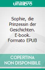 Sophie, die Prinzessin der Geschichten. E-book. Formato EPUB ebook