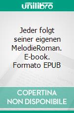 Jeder folgt seiner eigenen MelodieRoman. E-book. Formato EPUB ebook