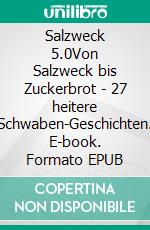 Salzweck 5.0Von Salzweck bis Zuckerbrot - 27 heitere Schwaben-Geschichten. E-book. Formato EPUB ebook