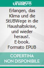Erlangen, das Klima und die StUBWege in die Haushaltskrise, und wieder heraus!. E-book. Formato EPUB ebook