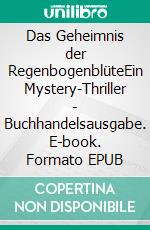 Das Geheimnis der RegenbogenblüteEin Mystery-Thriller - Buchhandelsausgabe. E-book. Formato EPUB ebook
