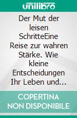 Der Mut der leisen SchritteEine Reise zur wahren Stärke. Wie kleine Entscheidungen Ihr Leben und Ihre Führung verändern. E-book. Formato EPUB ebook