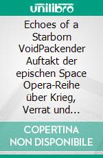 Echoes of a Starborn VoidPackender Auftakt der epischen Space Opera-Reihe über Krieg, Verrat und Hoffnung. E-book. Formato EPUB ebook