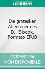 Die grotesken Abenteuer des D.. E-book. Formato EPUB ebook