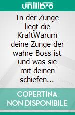 In der Zunge liegt die KraftWarum deine Zunge der wahre Boss ist und was sie mit deinen schiefen Zähnen zu tun hat. E-book. Formato EPUB ebook