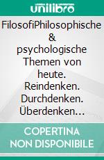 FilosofiPhilosophische & psychologische Themen von heute. Reindenken. Durchdenken. Überdenken .... E-book. Formato EPUB ebook
