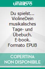 Du spielst... ViolineDein musikalisches Tage- und Übebuch. E-book. Formato EPUB ebook