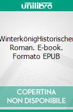 WinterkönigHistorischer Roman. E-book. Formato EPUB ebook