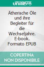 Ätherische Öle und ihre Begleiter für die Wechseljahre. E-book. Formato EPUB ebook