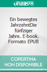 Ein bewegtes JahrzehntDie fünfziger Jahre. E-book. Formato EPUB ebook