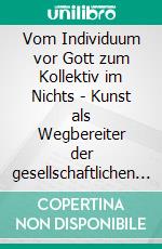 Vom Individuum vor Gott zum Kollektiv im Nichts - Kunst als Wegbereiter der gesellschaftlichen Transformation. E-book. Formato EPUB ebook