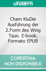 Cham KiuDie Ausführung der 2.Form des Wing Tsun. E-book. Formato EPUB ebook