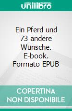 Ein Pferd und 73 andere Wünsche. E-book. Formato EPUB ebook