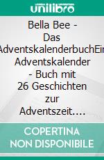 Bella Bee - Das AdventskalenderbuchEin Adventskalender - Buch mit 26 Geschichten zur Adventszeit. E-book. Formato EPUB ebook
