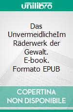 Das UnvermeidlicheIm Räderwerk der Gewalt. E-book. Formato EPUB ebook