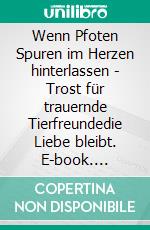 Wenn Pfoten Spuren im Herzen hinterlassen - Trost für trauernde Tierfreundedie Liebe bleibt. E-book. Formato EPUB ebook