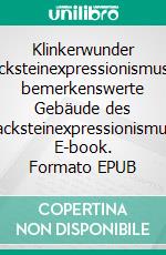 Klinkerwunder Backsteinexpressionismus77 bemerkenswerte Gebäude des Backsteinexpressionismus. E-book. Formato EPUB ebook