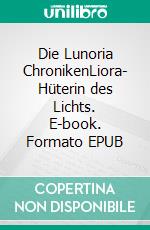 Die Lunoria ChronikenLiora- Hüterin des Lichts. E-book. Formato EPUB ebook