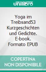 Yoga im Treibsand53 Kurzgeschichten und Gedichte. E-book. Formato EPUB ebook