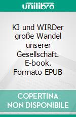 KI und WIRDer große Wandel unserer Gesellschaft. E-book. Formato EPUB ebook