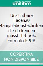 Unsichtbare Fäden20 Manipulationstechniken, die du kennen musst. E-book. Formato EPUB ebook