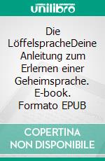 Die LöffelspracheDeine Anleitung zum Erlernen einer Geheimsprache. E-book. Formato EPUB ebook