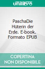 PaschaDie Hüterin der Erde. E-book. Formato EPUB ebook