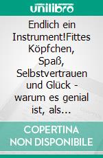 Endlich ein Instrument!Fittes Köpfchen, Spaß, Selbstvertrauen und Glück - warum es genial ist, als Erwachsener ein Instrument zu lernen. E-book. Formato EPUB ebook