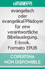evangelisch oder evangelikal?Plädoyer für eine verantwortliche Bibelauslegung. E-book. Formato EPUB ebook