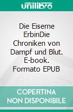 Die Eiserne ErbinDie Chroniken von Dampf und Blut. E-book. Formato EPUB ebook