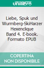 Liebe, Spuk und Wurmberg-SkiHarzer Hexenclique Band 4. E-book. Formato EPUB ebook