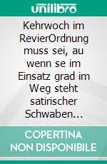 Kehrwoch im RevierOrdnung muss sei, au wenn se im Einsatz grad im Weg steht satirischer Schwaben Polizeiroman. E-book. Formato EPUB ebook