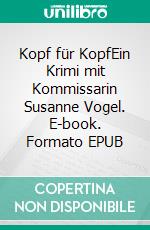 Kopf für KopfEin Krimi mit Kommissarin Susanne Vogel. E-book. Formato EPUB ebook