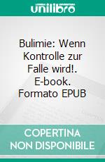 Bulimie: Wenn Kontrolle zur Falle wird!. E-book. Formato EPUB ebook