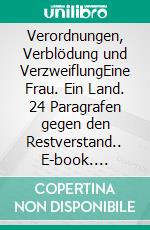 Verordnungen, Verblödung und VerzweiflungEine Frau. Ein Land. 24 Paragrafen gegen den Restverstand.. E-book. Formato EPUB ebook